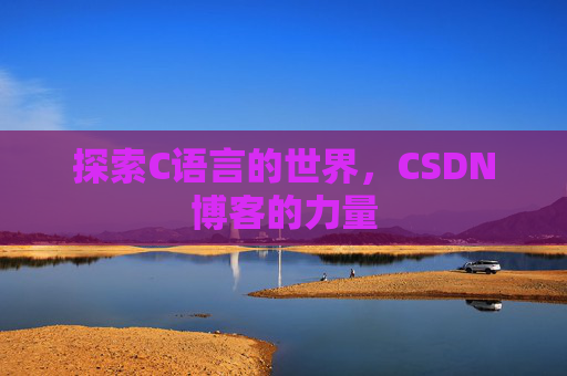 探索C语言的世界，CSDN博客的力量